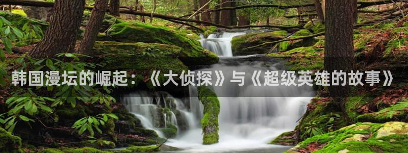 酷漫屋官网：韩国漫坛的崛起：《大侦探》与《超级英雄的故事》