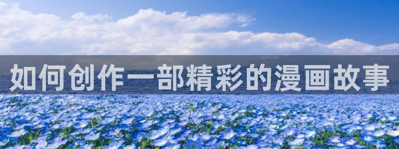 酷漫屋画官方免费漫画：如何创作一部精彩的漫画故事