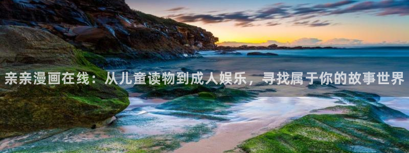 酷漫屋免费漫画入口页面在哪：亲亲漫画在线：从儿童读物到成人娱乐，寻找属于你的故事世界