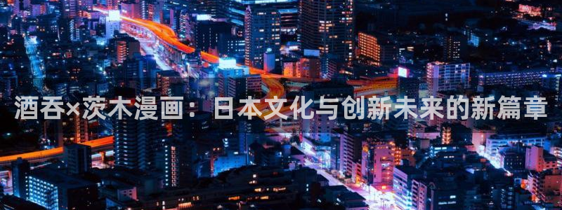 酷漫屋app下载：酒吞×茨木漫画：日本文化与创新未来的新篇章